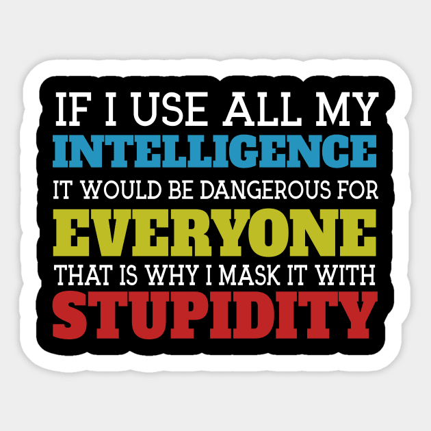 If I Use All My Intelligence It Would Be Dangerous For Everyone That Is Why I Mask It With Stupidity Sticker by VintageArtwork